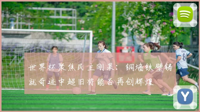 世界杯聚焦民主刚果：铜墙铁壁铸就奇迹中超旧将能否再创辉煌